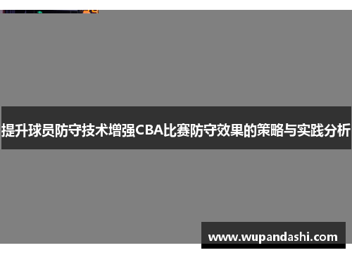 提升球员防守技术增强CBA比赛防守效果的策略与实践分析
